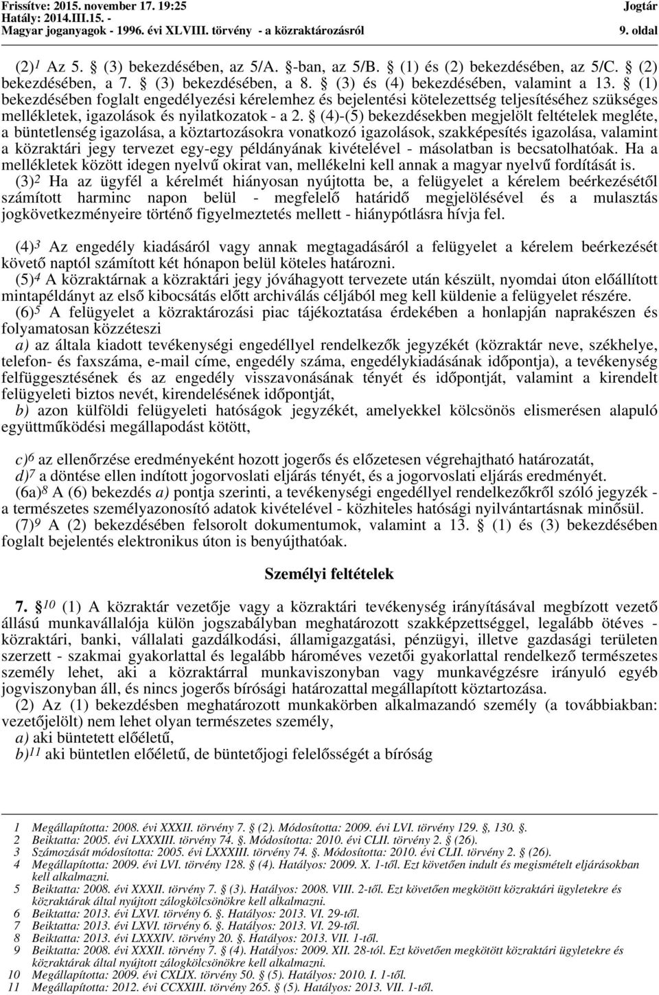 (4)-(5) bekezdésekben megjelölt feltételek megléte, a büntetlenség igazolása, a köztartozásokra vonatkozó igazolások, szakképesítés igazolása, valamint a közraktári jegy tervezet egy-egy példányának