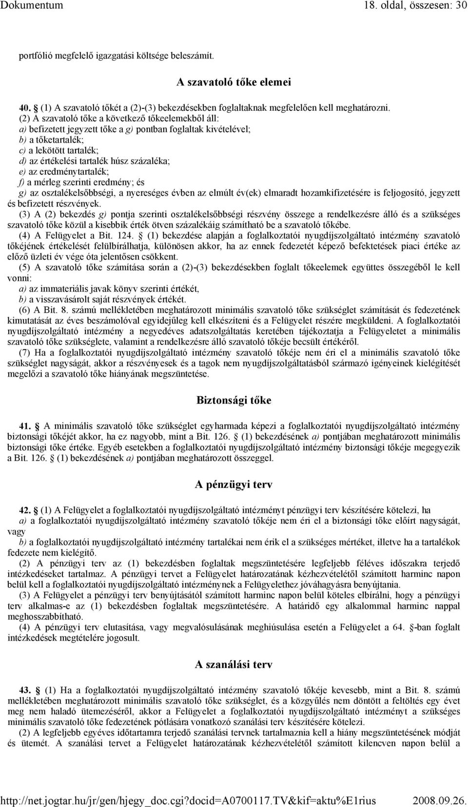 százaléka; e) az eredménytartalék; f) a mérleg szerinti eredmény; és g) az osztalékelsıbbségi, a nyereséges évben az elmúlt év(ek) elmaradt hozamkifizetésére is feljogosító, jegyzett és befizetett