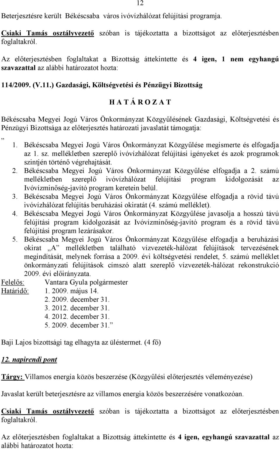 /2009. (V.11.) Gazdasági, Költségvetési és Pénzügyi Bizottság Pénzügyi Bizottsága az előterjesztés határozati javaslatát támogatja: 1.