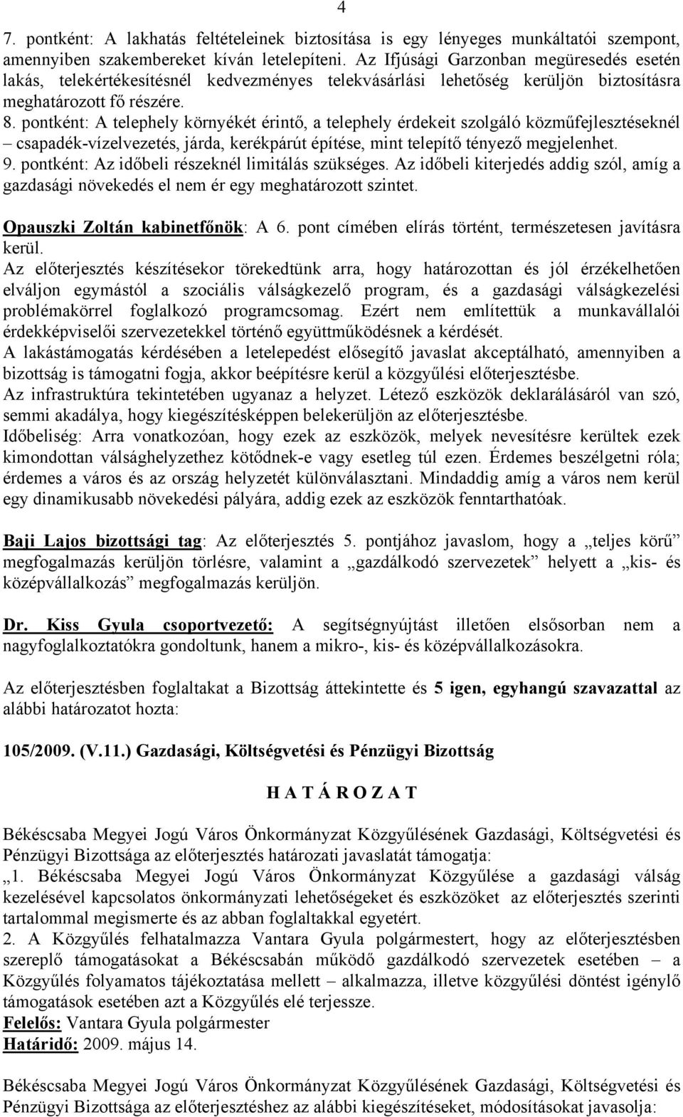 pontként: A telephely környékét érintő, a telephely érdekeit szolgáló közműfejlesztéseknél csapadék-vízelvezetés, járda, kerékpárút építése, mint telepítő tényező megjelenhet. 9.