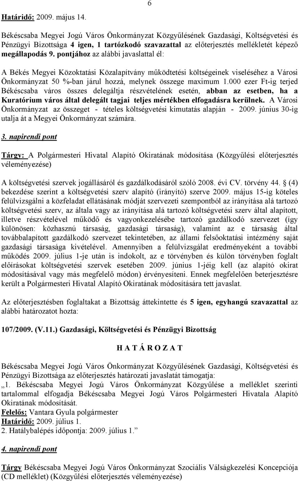 000 ezer Ft-ig terjed Békéscsaba város összes delegáltja részvételének esetén, abban az esetben, ha a Kuratórium város által delegált tagjai teljes mértékben elfogadásra kerülnek.