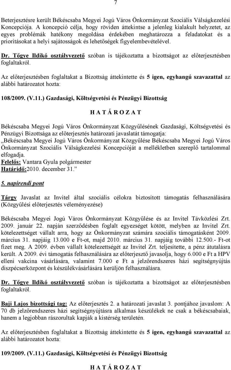 lehetőségek figyelembevételével. Dr. Tőgye Ildikó osztályvezető szóban is tájékoztatta a bizottságot az előterjesztésben foglaltakról.