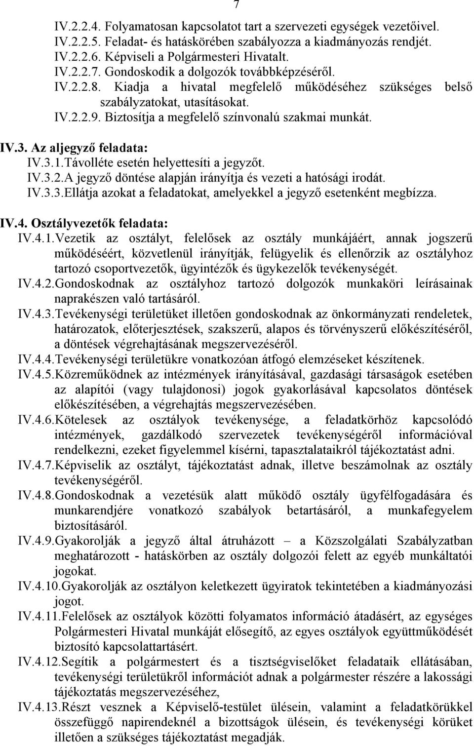 Távolléte esetén helyettesíti a jegyzőt. IV.3.2.A jegyző döntése alapján irányítja és vezeti a hatósági irodát. IV.3.3.Ellátja azokat a feladatokat, amelyekkel a jegyző esetenként megbízza. IV.4.