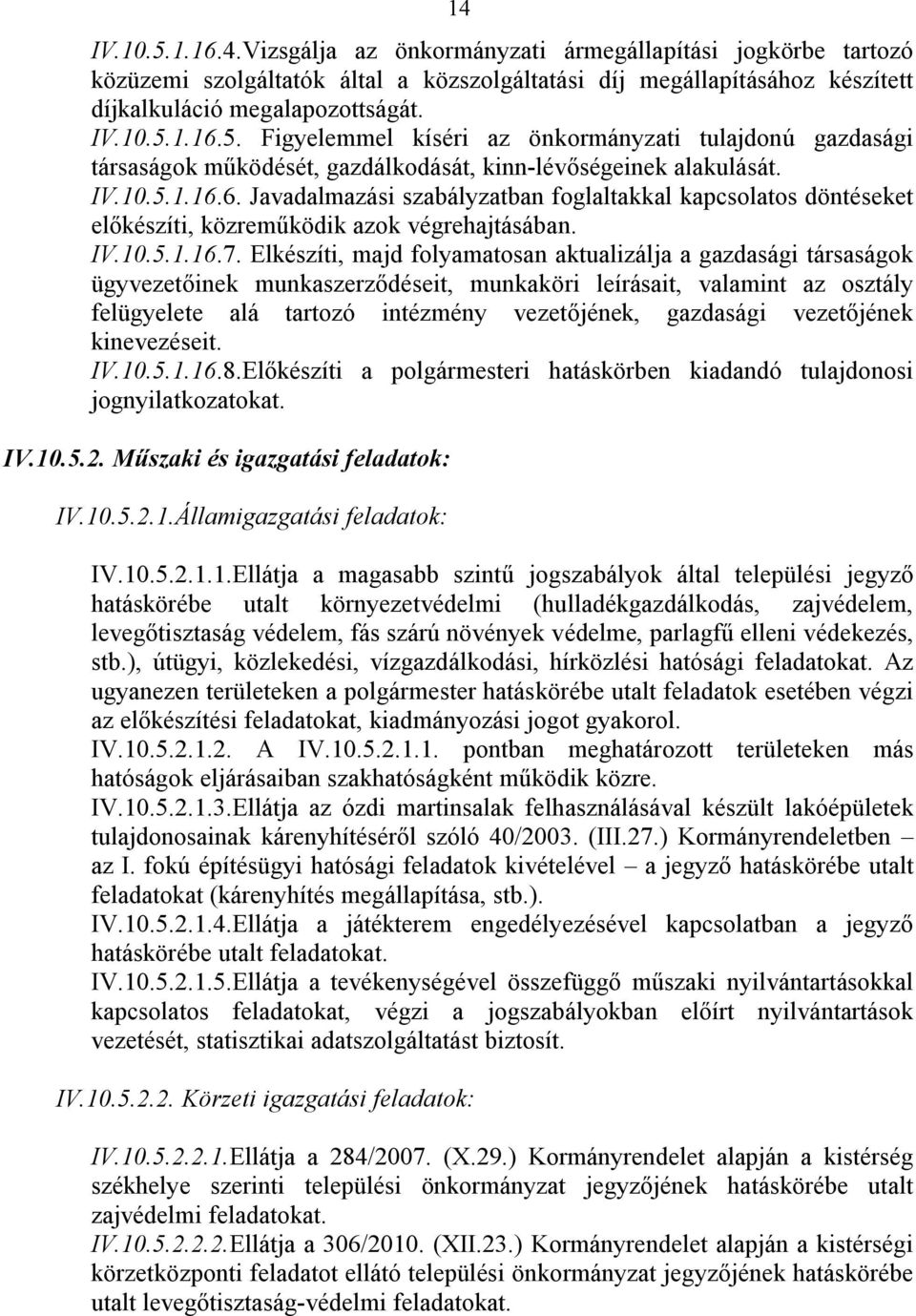 Elkészíti, majd folyamatosan aktualizálja a gazdasági társaságok ügyvezetőinek munkaszerződéseit, munkaköri leírásait, valamint az osztály felügyelete alá tartozó intézmény vezetőjének, gazdasági