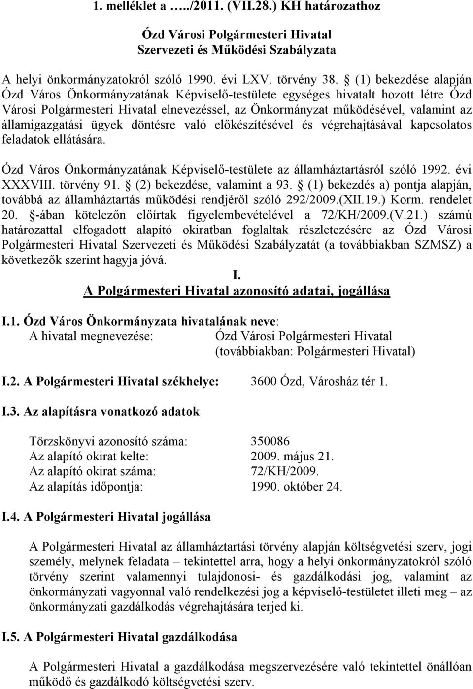 államigazgatási ügyek döntésre való előkészítésével és végrehajtásával kapcsolatos feladatok ellátására. Ózd Város Önkormányzatának Képviselő-testülete az államháztartásról szóló 1992. évi XXXVIII.