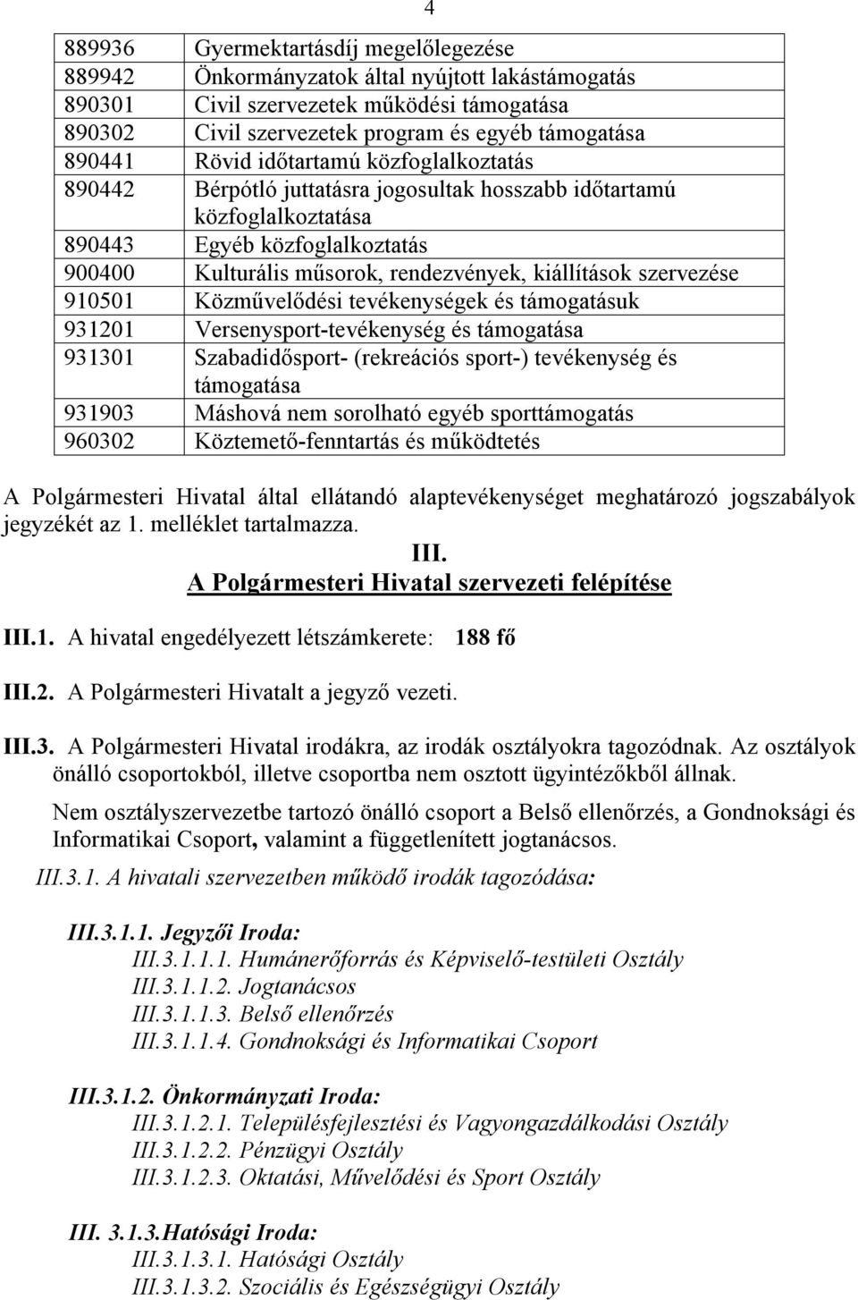 szervezése 910501 Közművelődési tevékenységek és támogatásuk 931201 Versenysport-tevékenység és támogatása 931301 Szabadidősport- (rekreációs sport-) tevékenység és támogatása 931903 Máshová nem