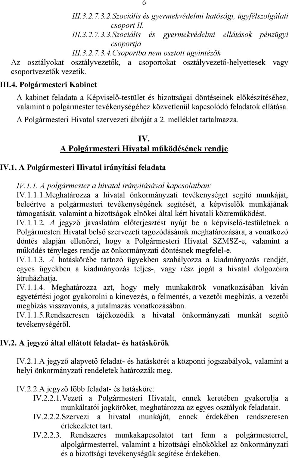 Polgármesteri Kabinet A kabinet feladata a Képviselő-testület és bizottságai döntéseinek előkészítéséhez, valamint a polgármester tevékenységéhez közvetlenül kapcsolódó feladatok ellátása.