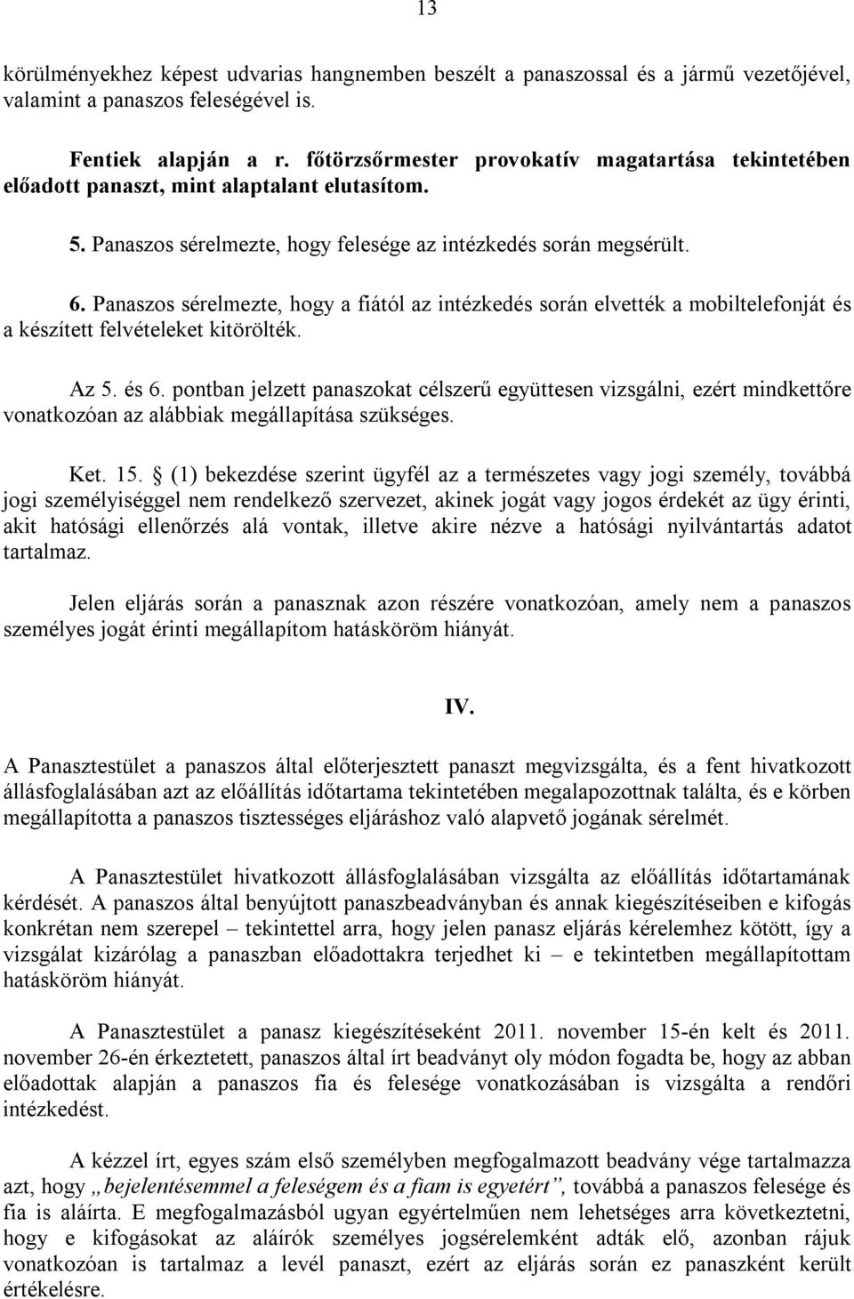 Panaszos sérelmezte, hogy a fiától az intézkedés során elvették a mobiltelefonját és a készített felvételeket kitörölték. Az 5. és 6.