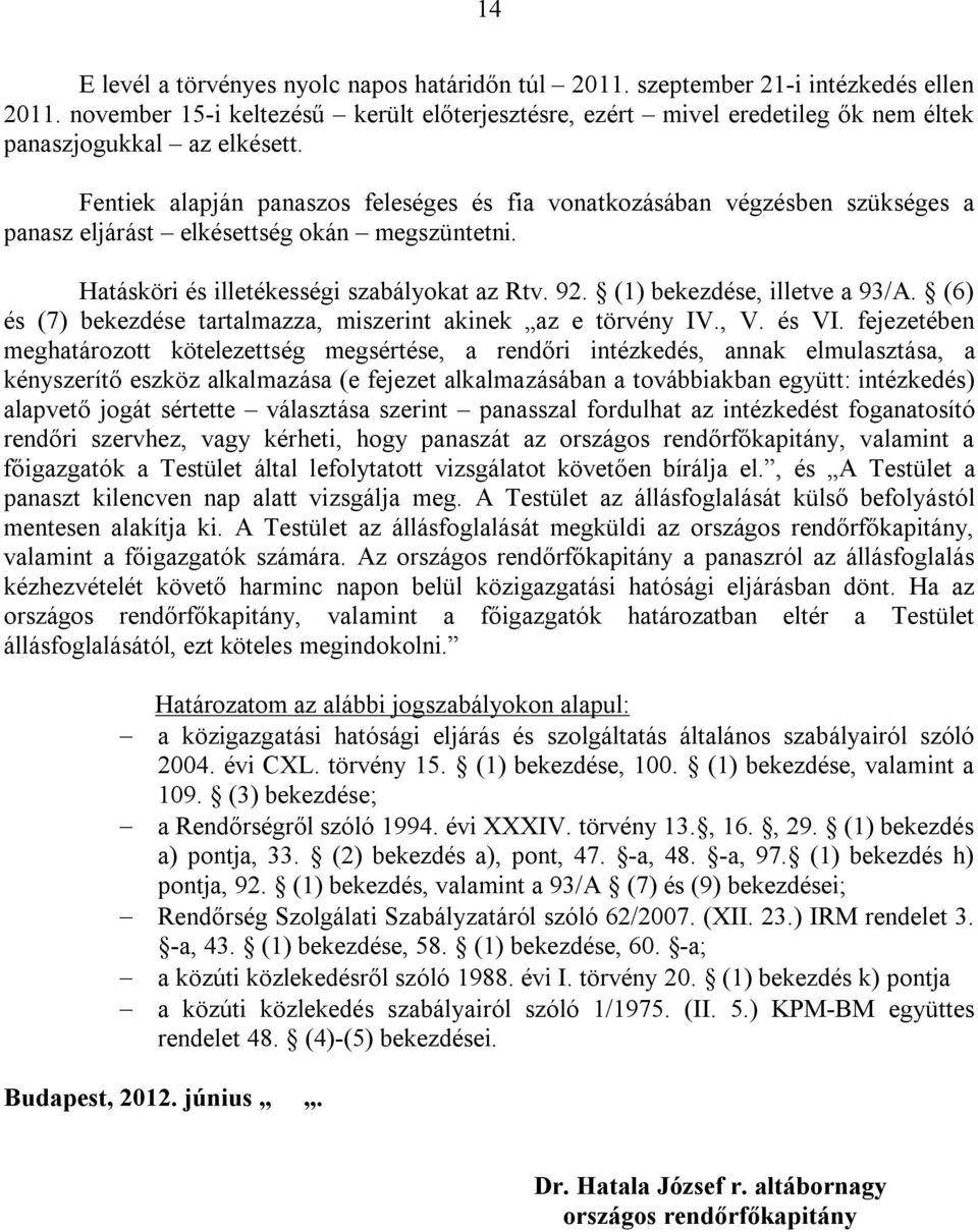 Fentiek alapján panaszos feleséges és fia vonatkozásában végzésben szükséges a panasz eljárást elkésettség okán megszüntetni. Hatásköri és illetékességi szabályokat az Rtv. 92.