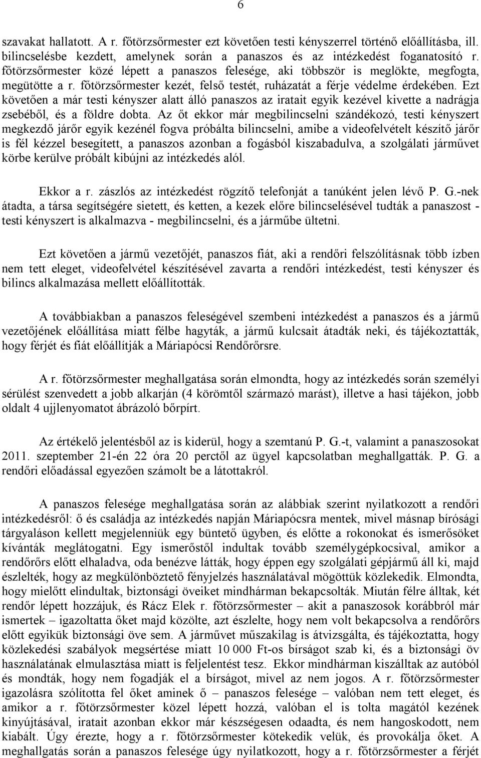 Ezt követően a már testi kényszer alatt álló panaszos az iratait egyik kezével kivette a nadrágja zsebéből, és a földre dobta.