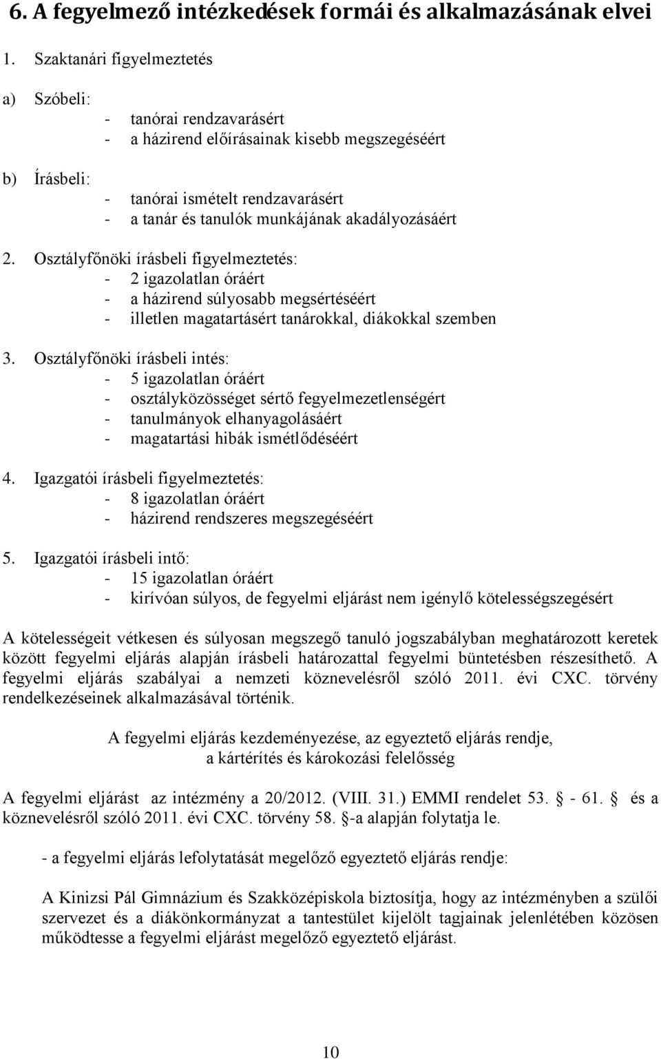 akadályozásáért 2. Osztályfőnöki írásbeli figyelmeztetés: - 2 igazolatlan óráért - a házirend súlyosabb megsértéséért - illetlen magatartásért tanárokkal, diákokkal szemben 3.