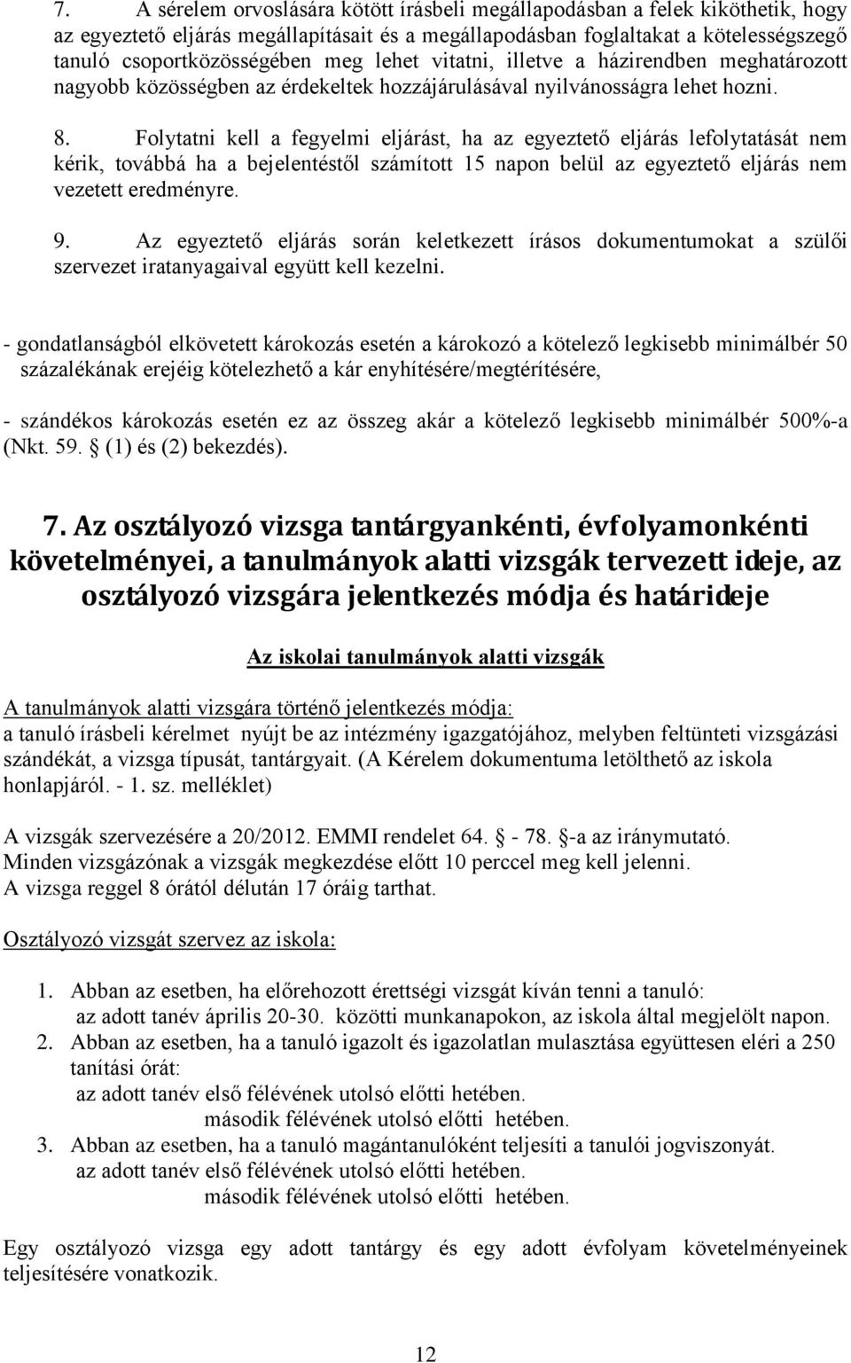 Folytatni kell a fegyelmi eljárást, ha az egyeztető eljárás lefolytatását nem kérik, továbbá ha a bejelentéstől számított 15 napon belül az egyeztető eljárás nem vezetett eredményre. 9.