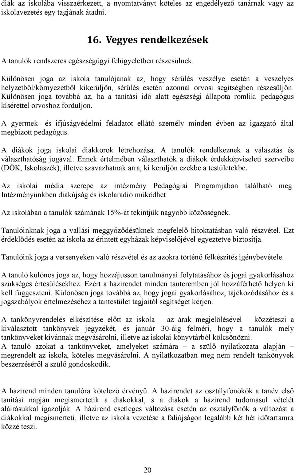 Különösen joga az iskola tanulójának az, hogy sérülés veszélye esetén a veszélyes helyzetből/környezetből kikerüljön, sérülés esetén azonnal orvosi segítségben részesüljön.