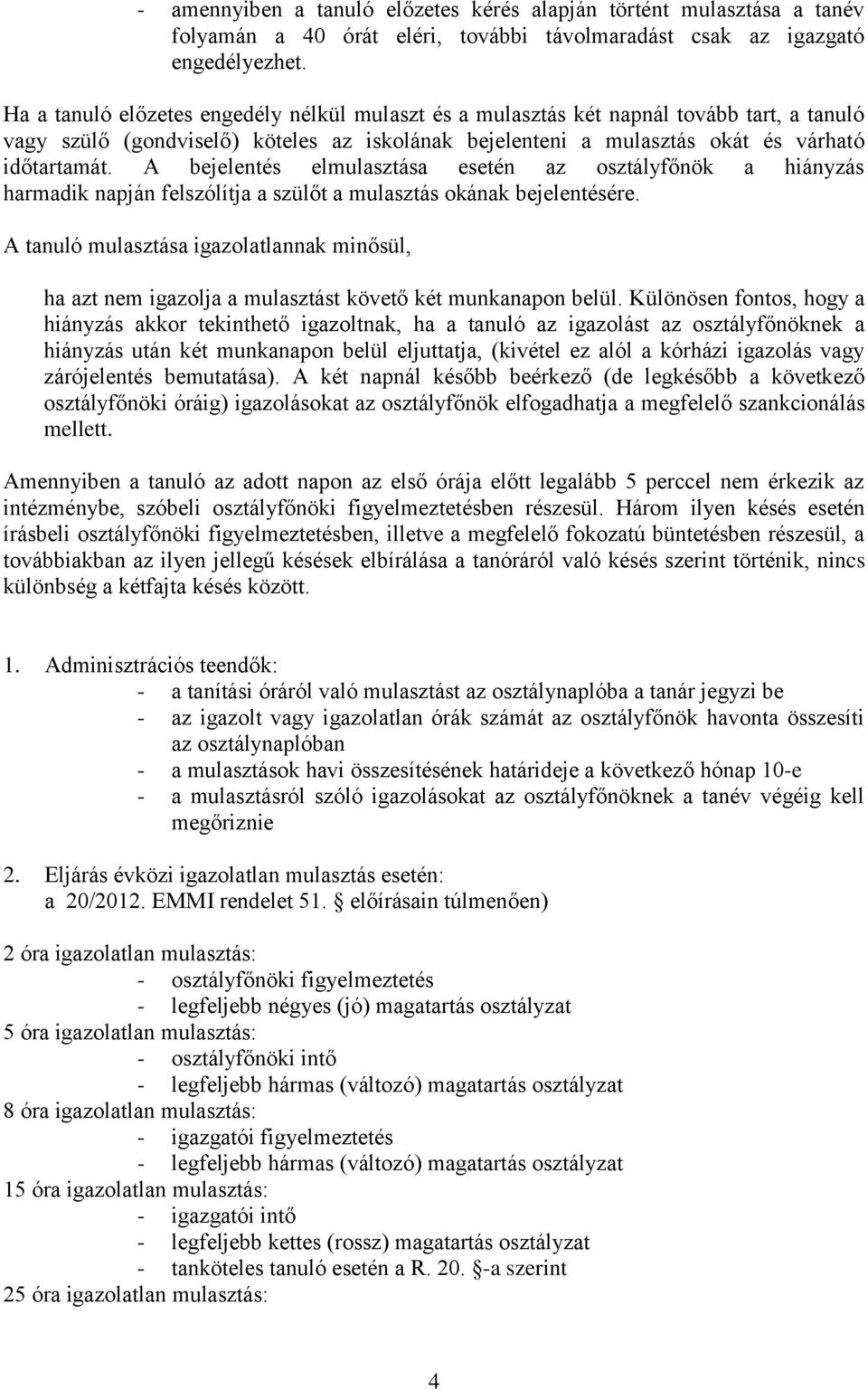 A bejelentés elmulasztása esetén az osztályfőnök a hiányzás harmadik napján felszólítja a szülőt a mulasztás okának bejelentésére.