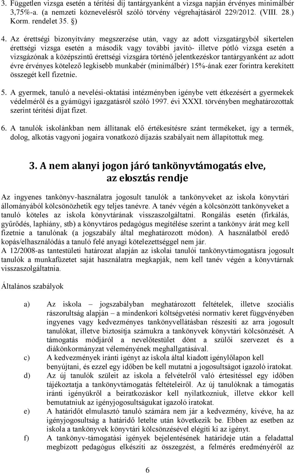 érettségi vizsgára történő jelentkezéskor tantárgyanként az adott évre érvényes kötelező legkisebb munkabér (minimálbér) 15%-ának ezer forintra kerekített összegét kell fizetnie. 5.