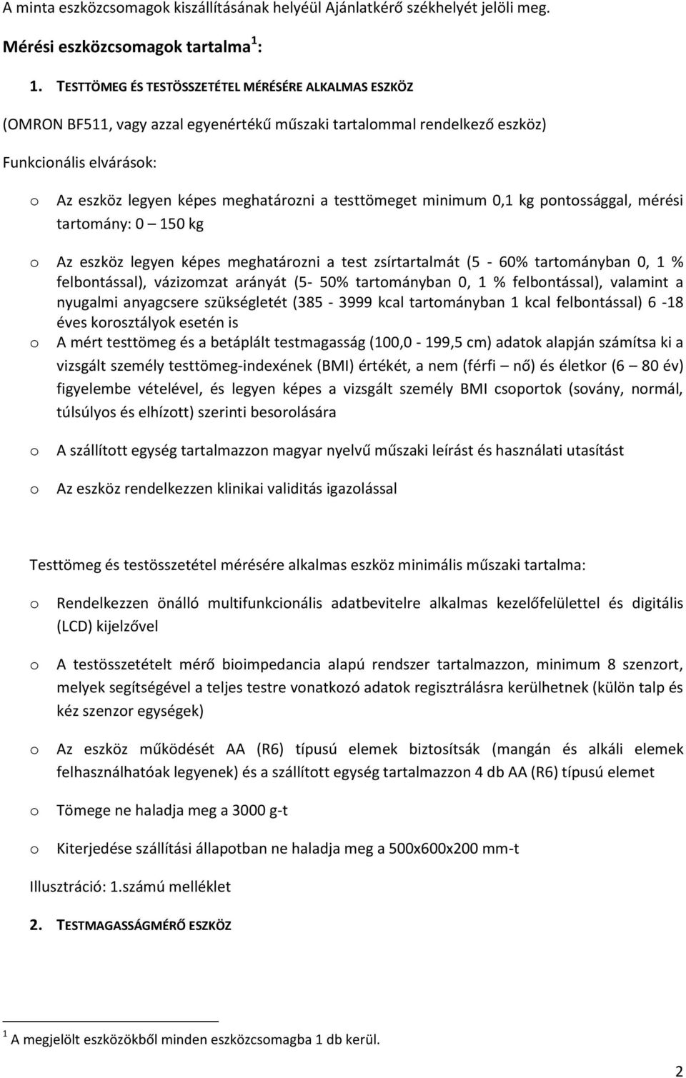 minimum 0,1 kg pntssággal, mérési tartmány: 0 150 kg Az eszköz legyen képes meghatárzni a test zsírtartalmát (5-60% tartmányban 0, 1 % felbntással), vázizmzat arányát (5-50% tartmányban 0, 1 %