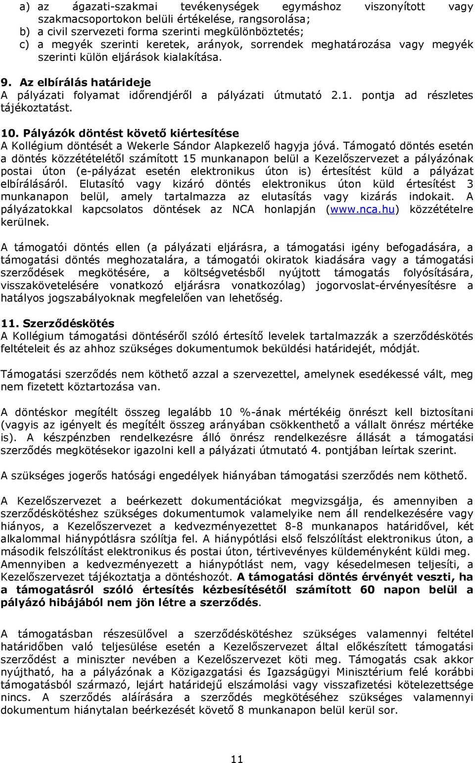 pontja ad részletes tájékoztatást. 10. Pályázók döntést követı kiértesítése A Kollégium döntését a Wekerle Sándor Alapkezelı hagyja jóvá.