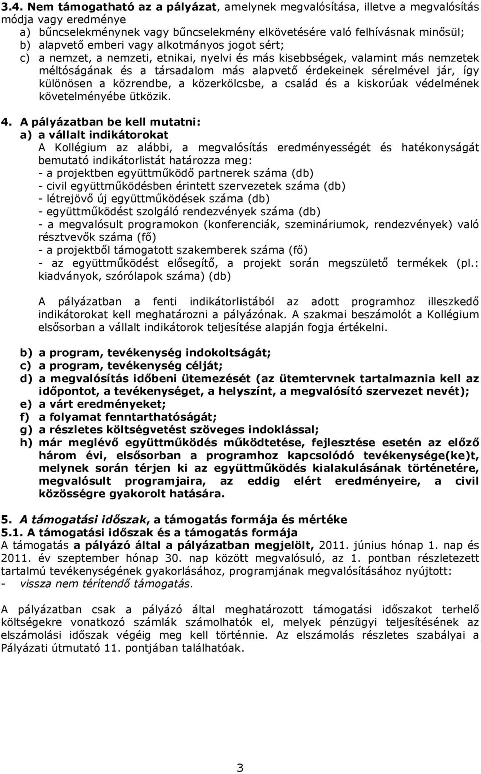 különösen a közrendbe, a közerkölcsbe, a család és a kiskorúak védelmének követelményébe ütközik. 4.