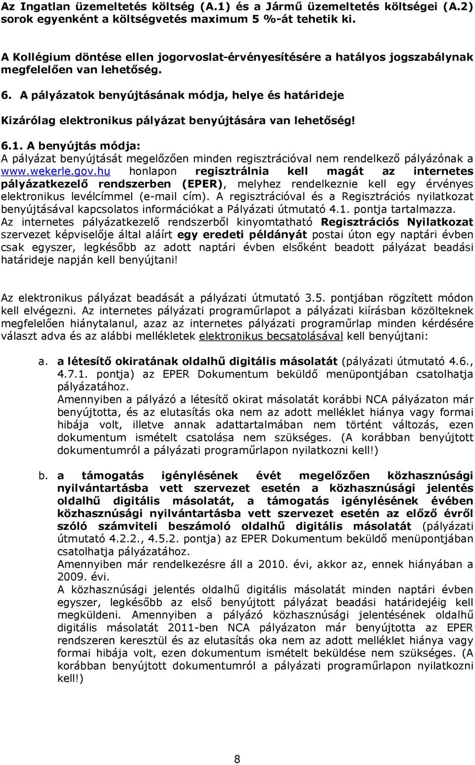 A pályázatok benyújtásának módja, helye és határideje Kizárólag elektronikus pályázat benyújtására van lehetıség! 6.1.