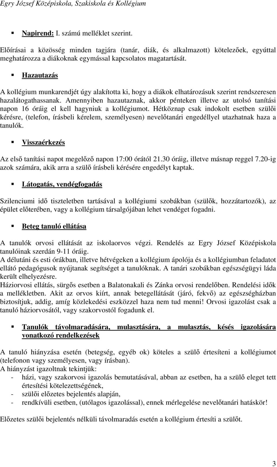 Amennyiben hazautaznak, akkor pénteken illetve az utolsó tanítási napon 16 óráig el kell hagyniuk a kollégiumot.