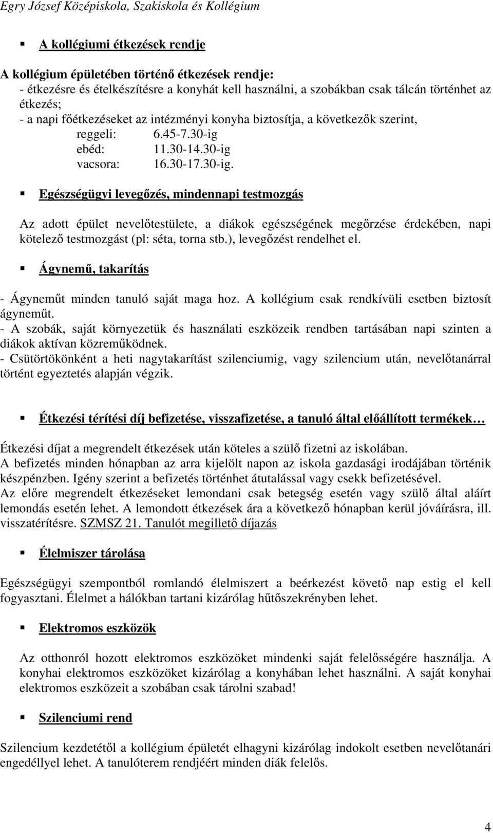 ebéd: 11.30-14.30-ig vacsora: 16.30-17.30-ig. Egészségügyi leveg zés, mindennapi testmozgás Az adott épület nevel testülete, a diákok egészségének meg rzése érdekében, napi kötelez testmozgást (pl: séta, torna stb.