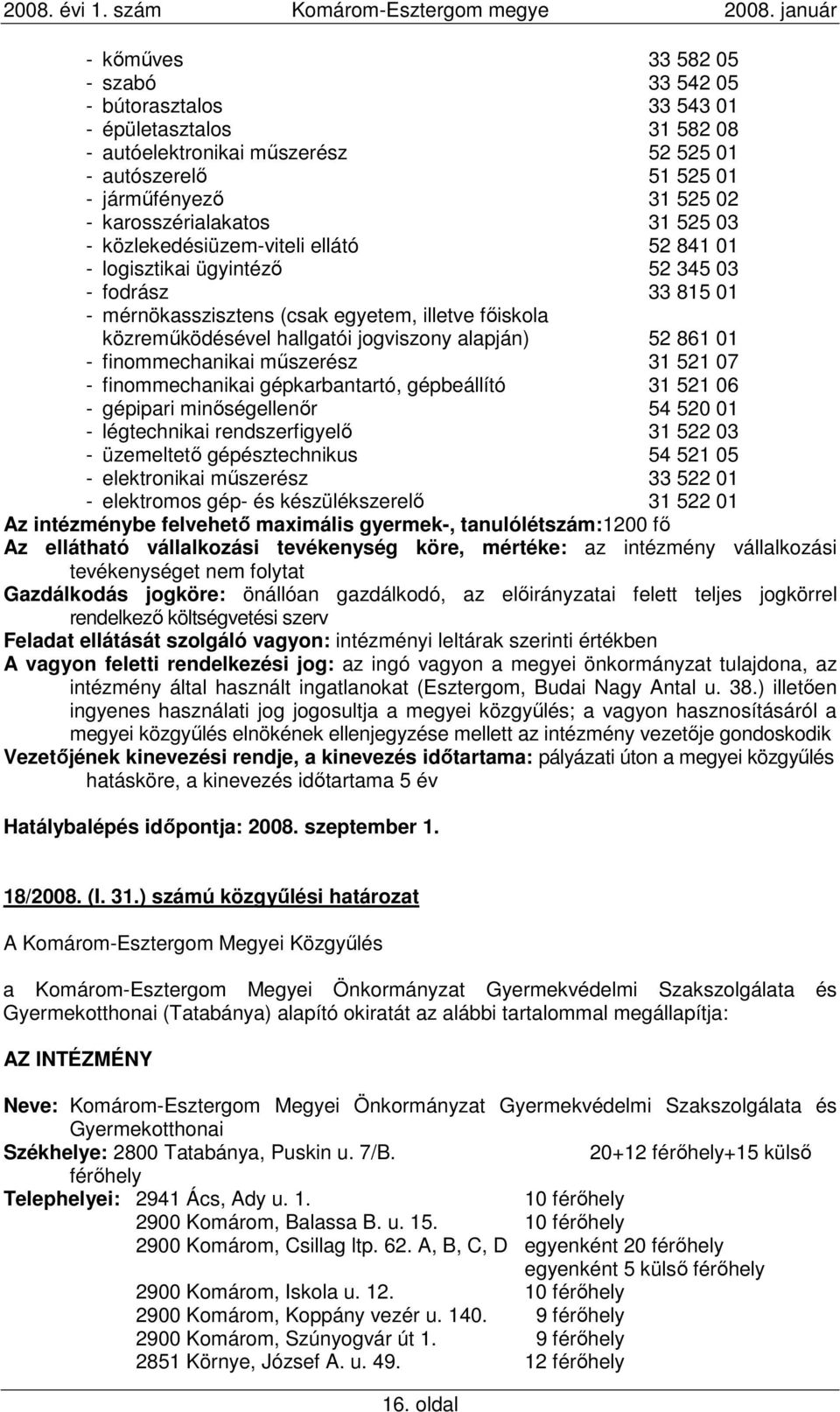 alapján) 52 861 01 - finommechanikai mőszerész 31 521 07 - finommechanikai gépkarbantartó, gépbeállító 31 521 06 - gépipari minıségellenır 54 520 01 - légtechnikai rendszerfigyelı 31 522 03 -