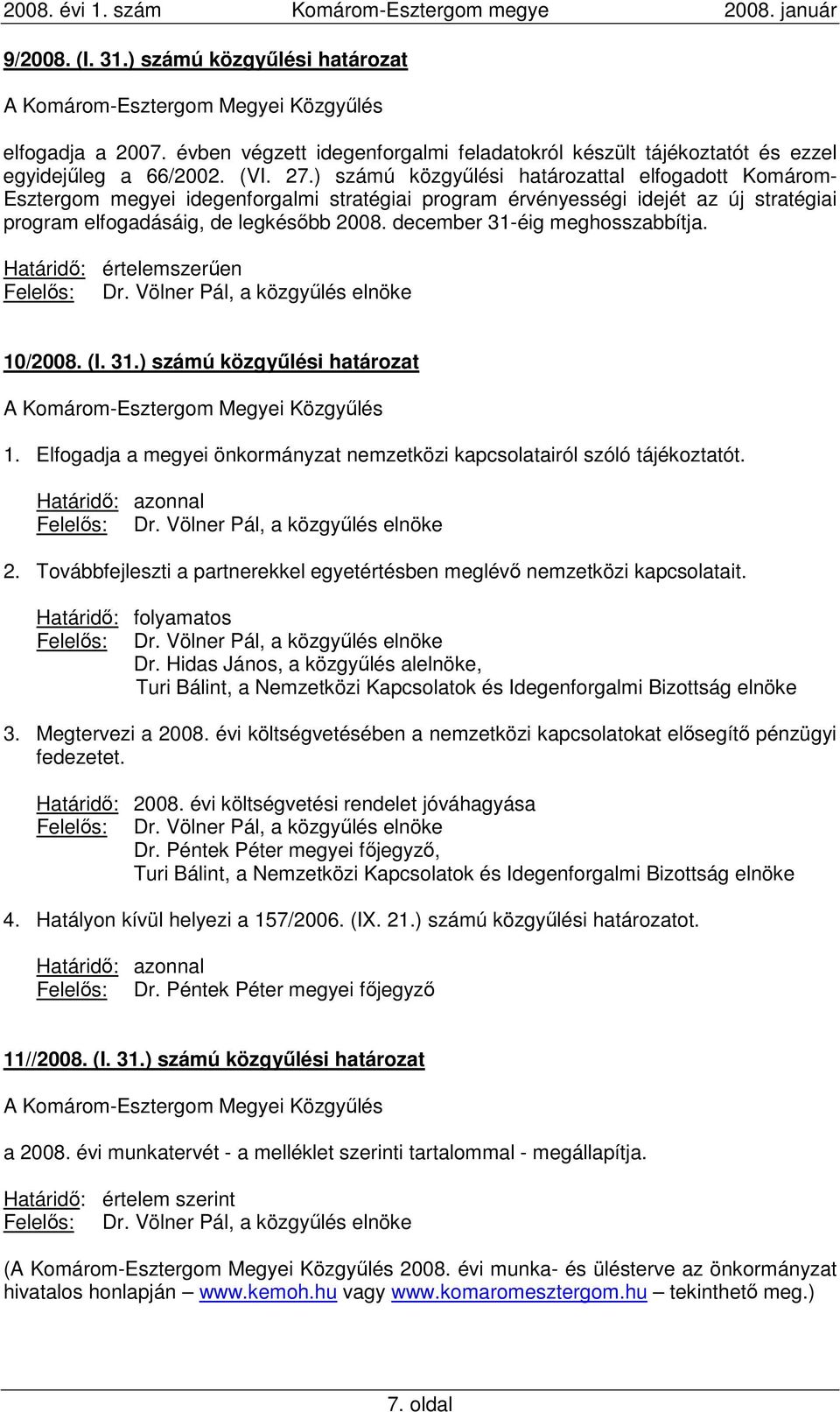 december 31-éig meghosszabbítja. Határidı: értelemszerően 10/2008. (I. 31.) számú közgyőlési határozat 1. Elfogadja a megyei önkormányzat nemzetközi kapcsolatairól szóló tájékoztatót.