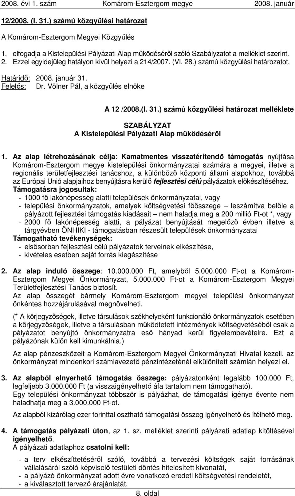 Az alap létrehozásának célja: Kamatmentes visszatérítendı támogatás nyújtása Komárom-Esztergom megye kistelepülési önkormányzatai számára a megyei, illetve a regionális területfejlesztési tanácshoz,