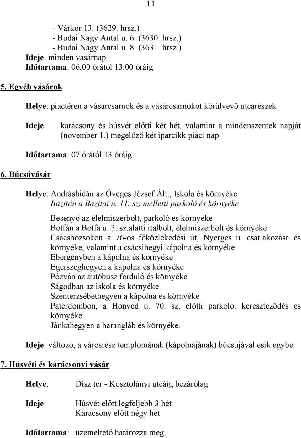 ) megelőző két iparcikk piaci nap Időtartama: 07 órától 13 óráig 6. Búcsúvásár Helye: Andráshidán az Öveges József Ált., Iskola és környéke Bazitán a Bazitai u. 11. sz.