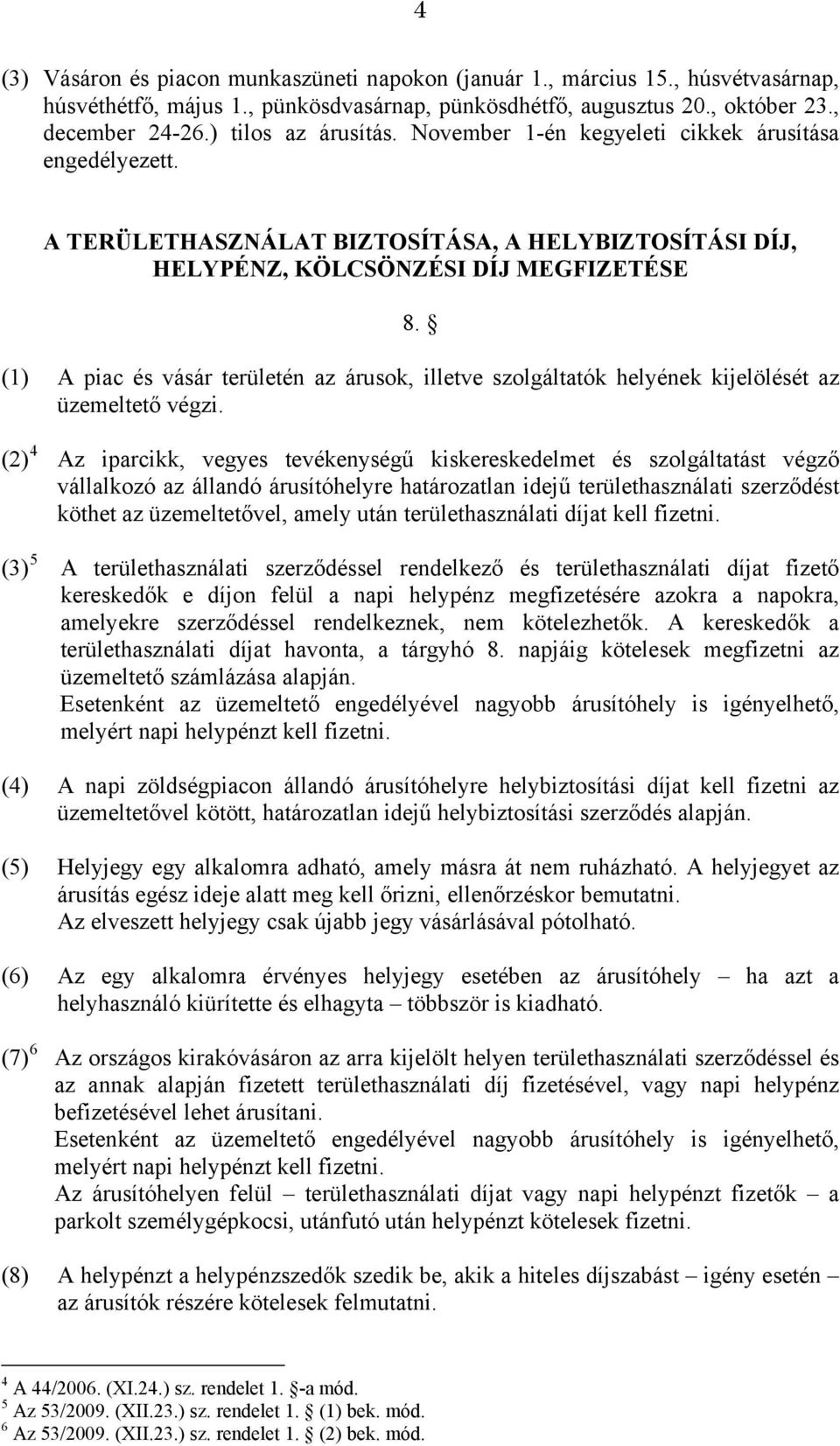 (1) A piac és vásár területén az árusok, illetve szolgáltatók helyének kijelölését az üzemeltető végzi.