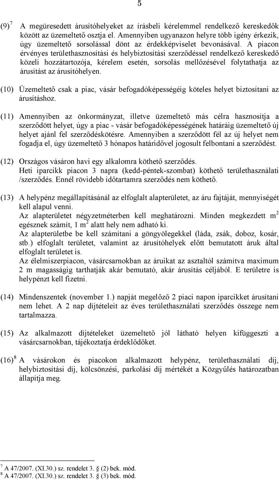 A piacon érvényes területhasznosítási és helybiztosítási szerződéssel rendelkező kereskedő közeli hozzátartozója, kérelem esetén, sorsolás mellőzésével folytathatja az árusítást az árusítóhelyen.