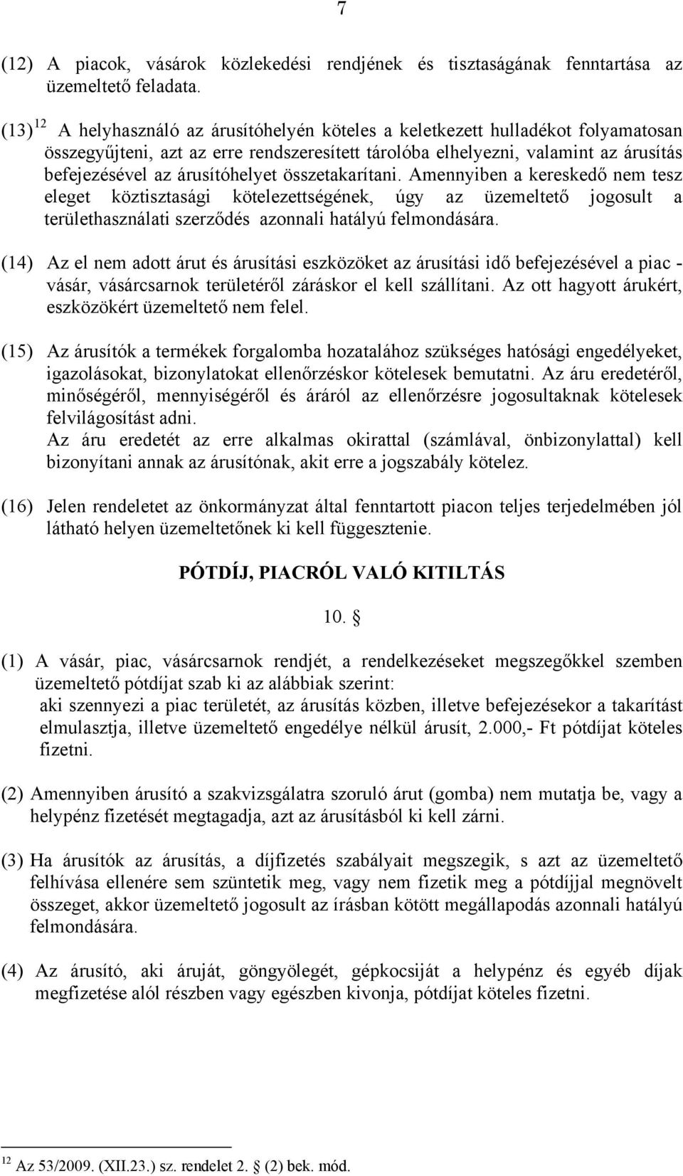 árusítóhelyet összetakarítani. Amennyiben a kereskedő nem tesz eleget köztisztasági kötelezettségének, úgy az üzemeltető jogosult a területhasználati szerződés azonnali hatályú felmondására.