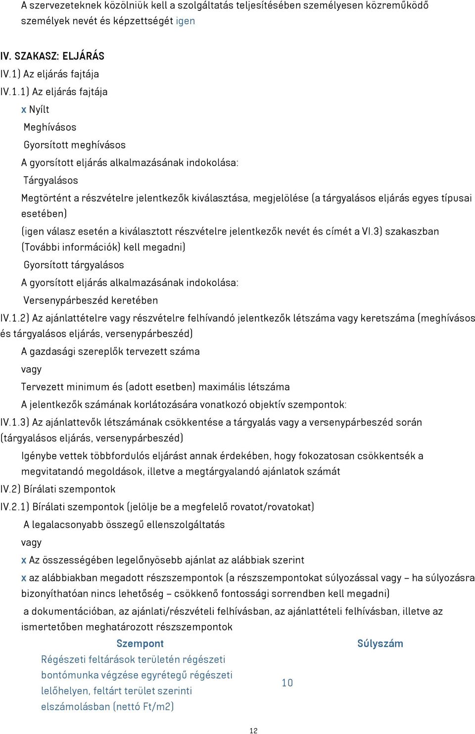 1) Az eljárás fajtája x Nyílt Meghívásos Gyorsított meghívásos A gyorsított eljárás alkalmazásának indokolása: Tárgyalásos Megtörtént a részvételre jelentkezők kiválasztása, megjelölése (a