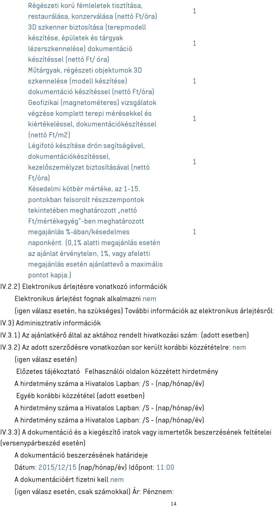 és 1 kiértékeléssel, dokumentációkészítéssel (nettó Ft/m2) Légifotó készítése drón segítségével, dokumentációkészítéssel, 1 kezelőszemélyzet biztosításával (nettó Ft/óra) Késedelmi kötbér mértéke, az