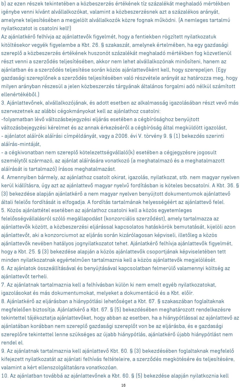 ) Az ajánlatkérő felhívja az ajánlattevők figyelmét, hogy a fentiekben rögzített nyilatkozatuk kitöltésekor vegyék figyelembe a Kbt. 26.