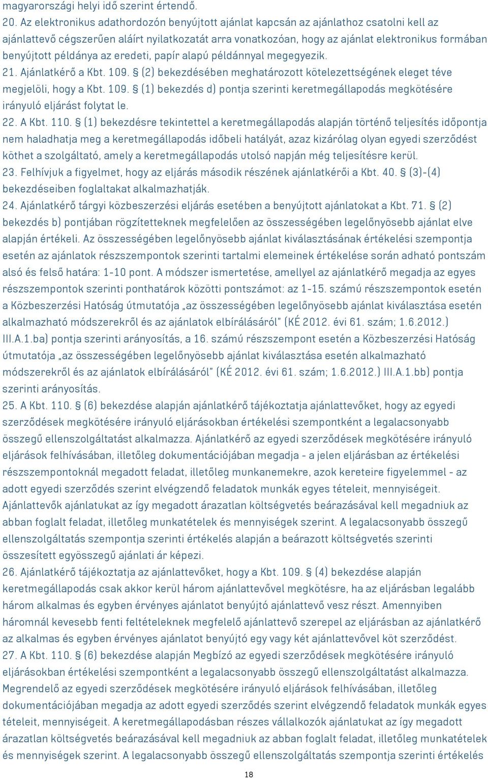 példánya az eredeti, papír alapú példánnyal megegyezik. 21. Ajánlatkérő a Kbt. 109. (2) bekezdésében meghatározott kötelezettségének eleget téve megjelöli, hogy a Kbt. 109. (1) bekezdés d) pontja szerinti keretmegállapodás megkötésére irányuló eljárást folytat le.