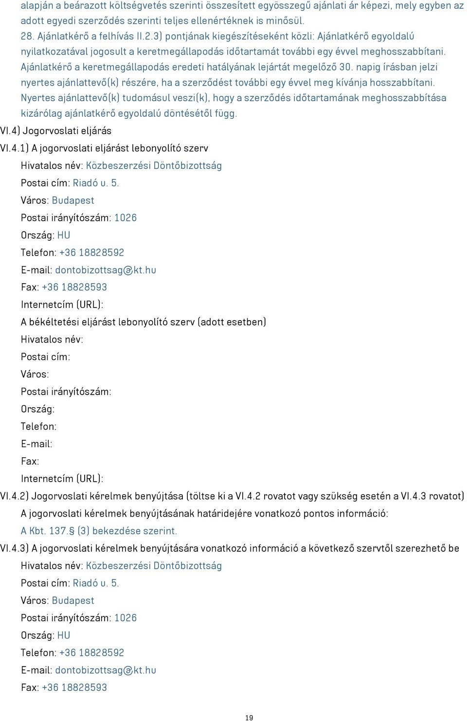 Ajánlatkérő a keretmegállapodás eredeti hatályának lejártát megelőző 30. napig írásban jelzi nyertes ajánlattevő(k) részére, ha a szerződést további egy évvel meg kívánja hosszabbítani.