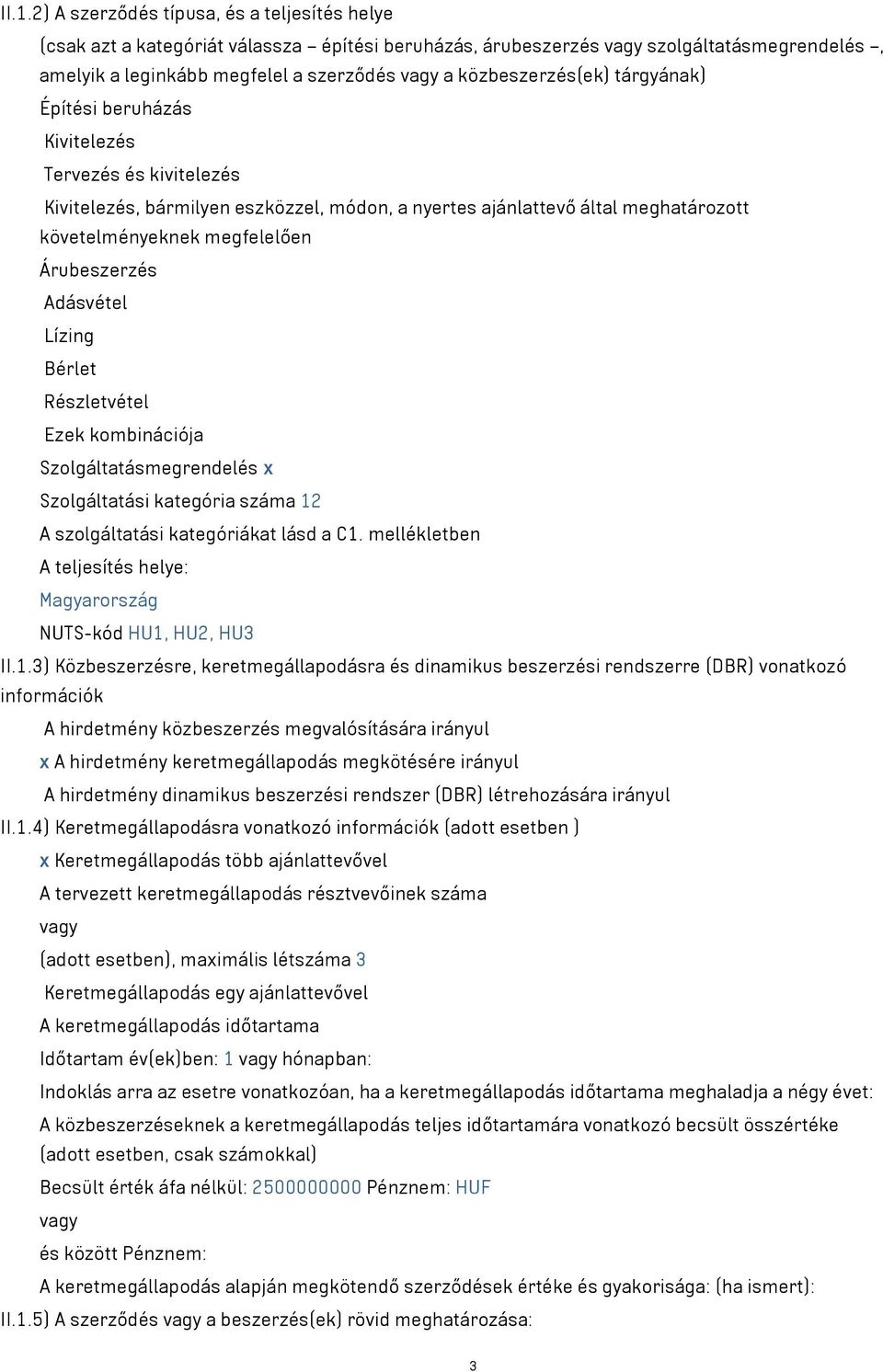 Árubeszerzés Adásvétel Lízing Bérlet Részletvétel Ezek kombinációja Szolgáltatásmegrendelés x Szolgáltatási kategória száma 12 A szolgáltatási kategóriákat lásd a C1.