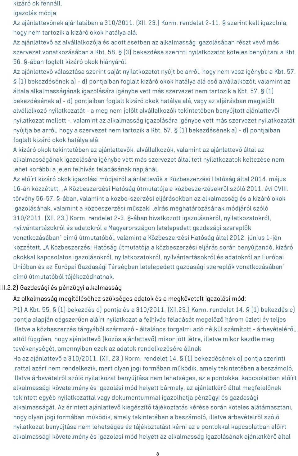 -ában foglalt kizáró okok hiányáról. Az ajánlattevő választása szerint saját nyilatkozatot nyújt be arról, hogy nem vesz igénybe a Kbt. 57.