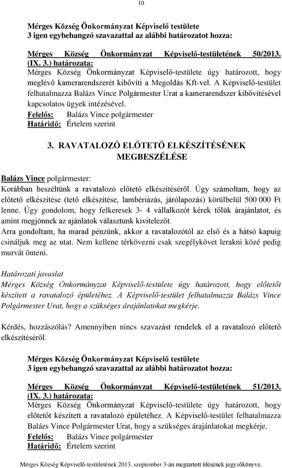 A Képviselő-testület felhatalmazza Balázs Vince Polgármester Urat a kamerarendszer kibővítésével kapcsolatos ügyek intézésével. Határidő: Értelem szerint 3.