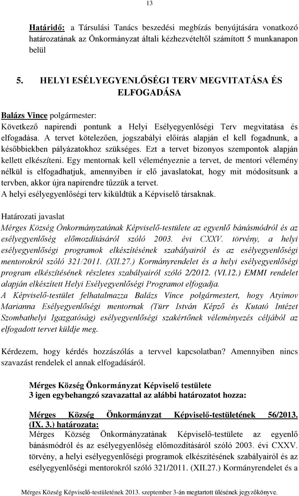 A tervet kötelezően, jogszabályi előírás alapján el kell fogadnunk, a későbbiekben pályázatokhoz szükséges. Ezt a tervet bizonyos szempontok alapján kellett elkészíteni.