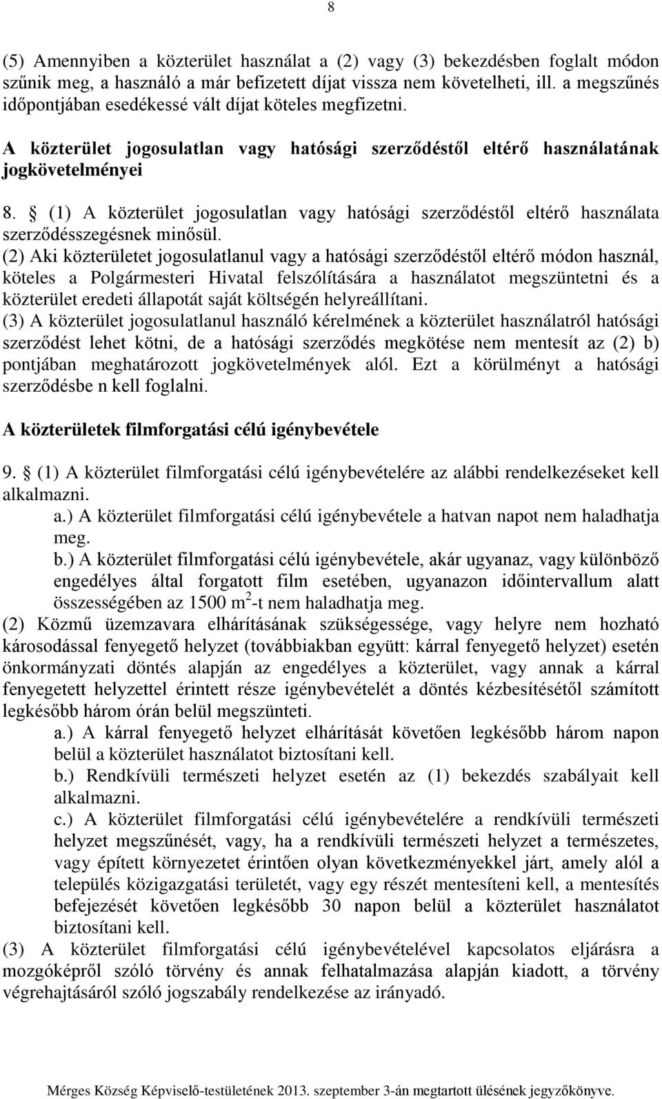 (1) A közterület jogosulatlan vagy hatósági szerződéstől eltérő használata szerződésszegésnek minősül.