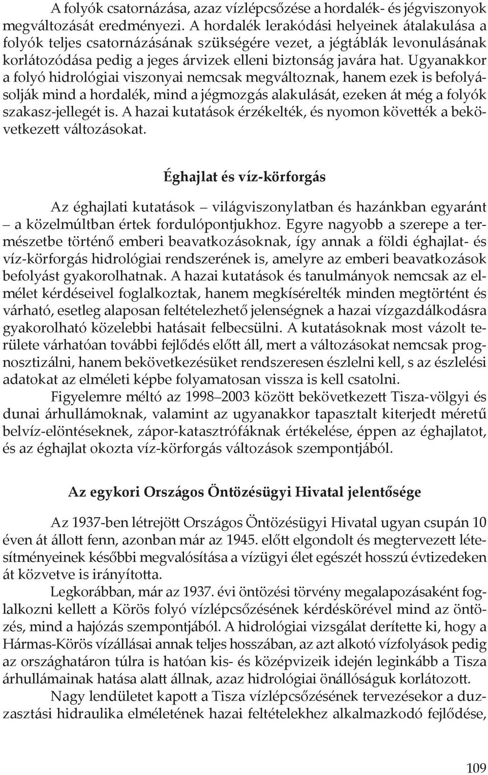 Ugyanakkor a folyó hidrológiai viszonyai nemcsak megváltoznak, hanem ezek is befolyásolják mind a hordalék, mind a jégmozgás alakulását, ezeken át még a folyók szakasz-jellegét is.