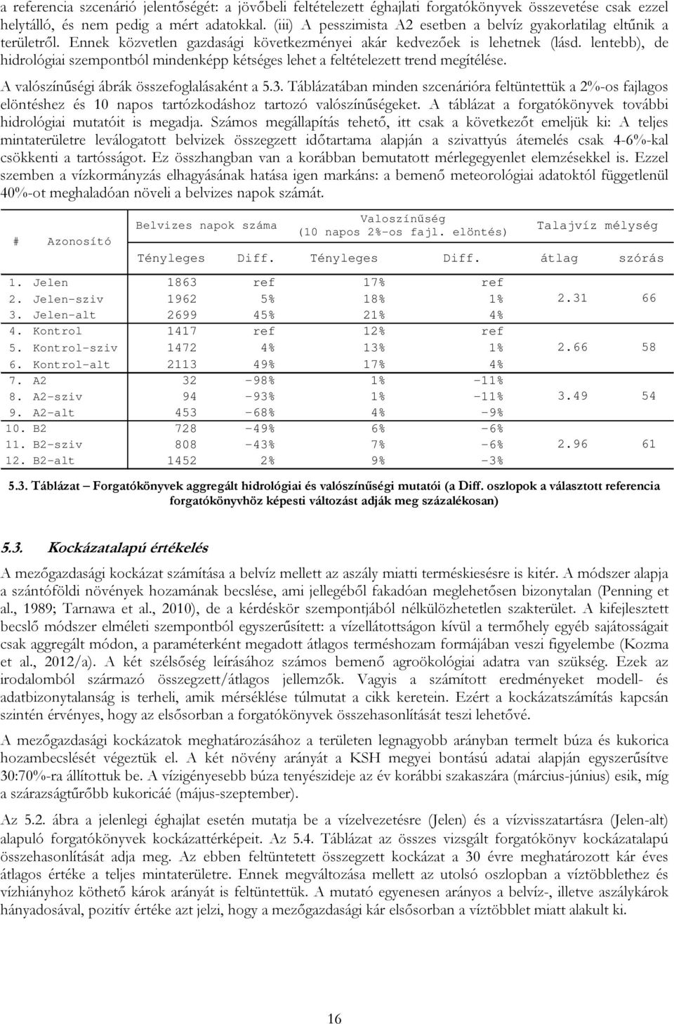 lentebb), de hidrológiai szempontból mindenképp kétséges lehet a feltételezett trend megítélése. A valószínűségi ábrák összefoglalásaként a 5.3.