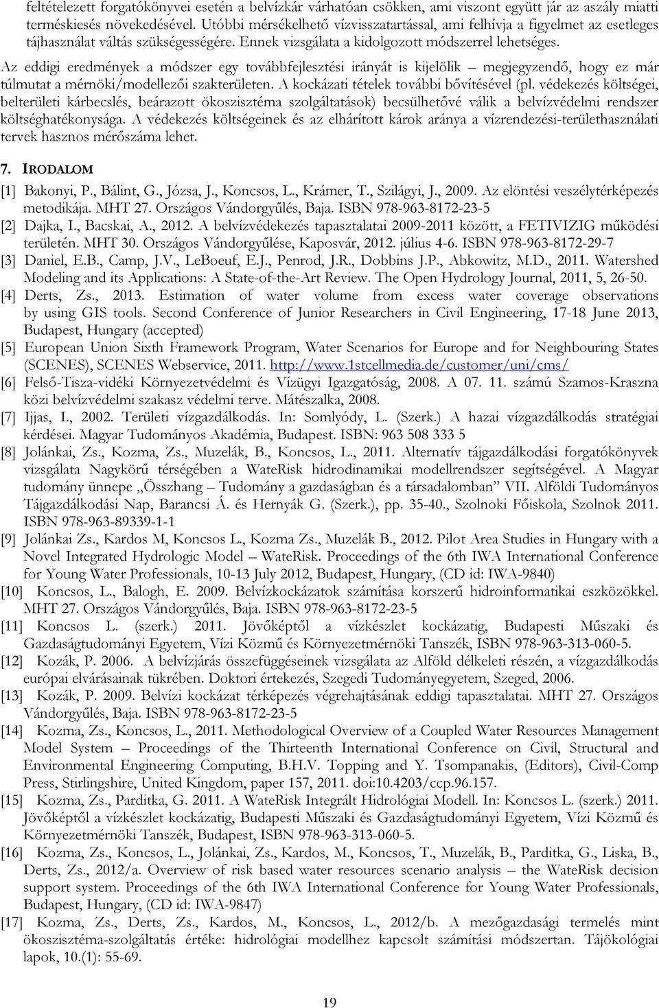 Az eddigi eredmények a módszer egy továbbfejlesztési irányát is kijelölik megjegyzendő, hogy ez már túlmutat a mérnöki/modellezői szakterületen. A kockázati tételek további bővítésével (pl.