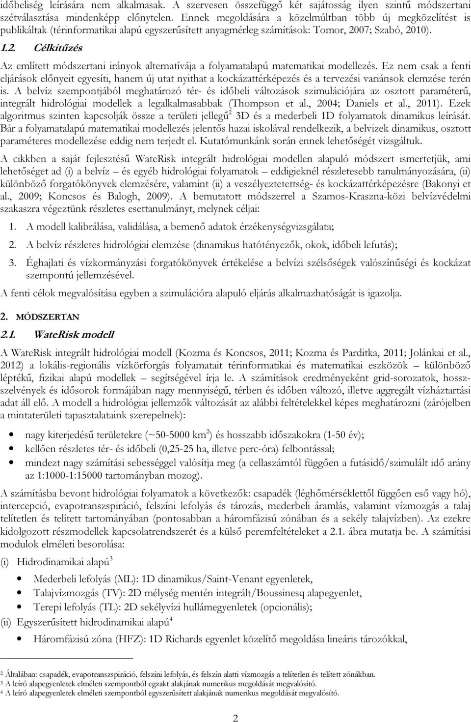 ; Szabó, 21). 1.2. Célkitűzés Az említett módszertani irányok alternatívája a folyamatalapú matematikai modellezés.