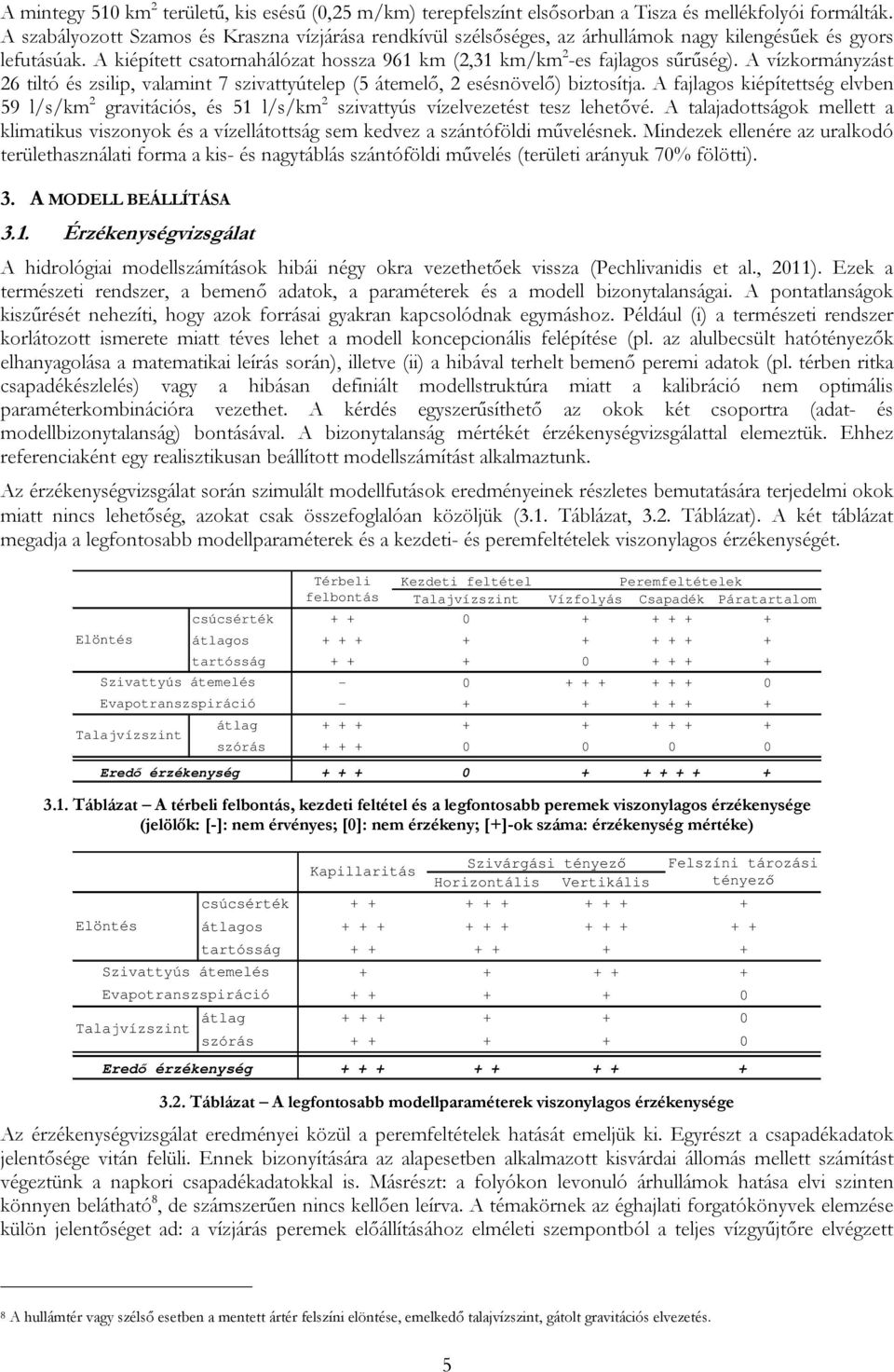 A vízkormányzást 26 tiltó és zsilip, valamint 7 szivattyútelep (5 átemelő, 2 esésnövelő) biztosítja.