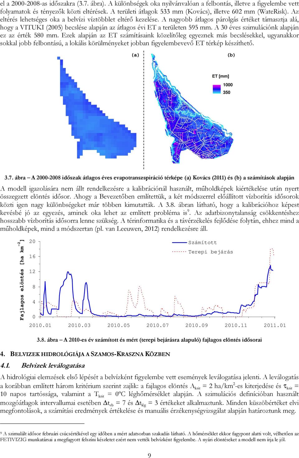 A nagyobb átlagos párolgás értéket támasztja alá, hogy a VITUKI (25) becslése alapján az átlagos évi ET a területen 595 mm. A 3 éves szimulációnk alapján ez az érték 58 mm.