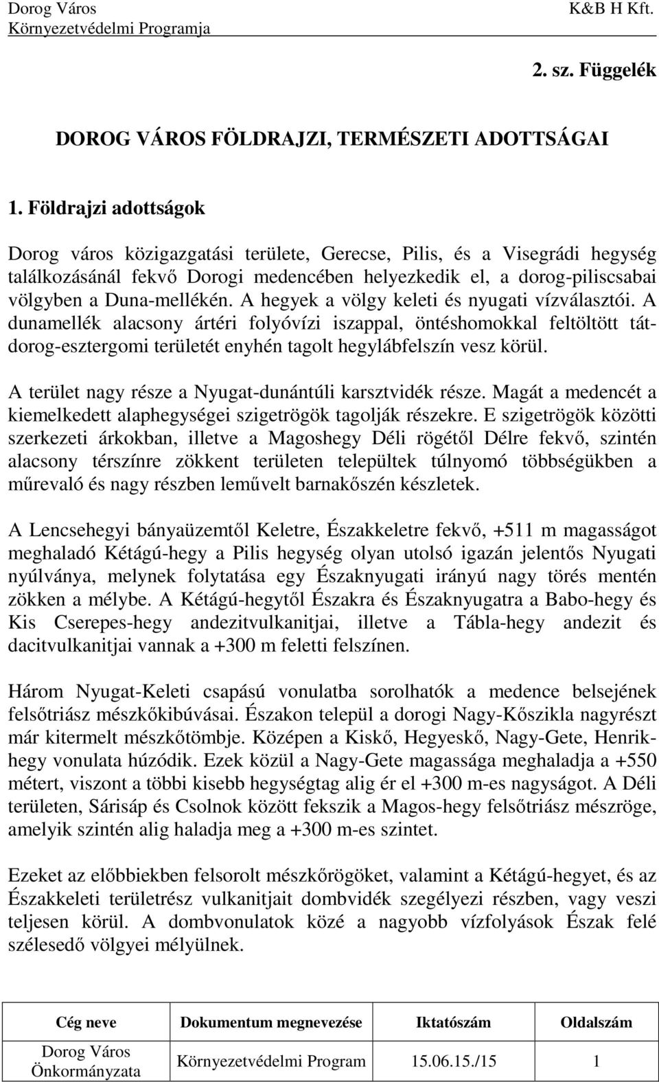 A hegyek a völgy keleti és nyugati vízválasztói. A dunamellék alacsony ártéri folyóvízi iszappal, öntéshomokkal feltöltött tátdorog-esztergomi területét enyhén tagolt hegylábfelszín vesz körül.