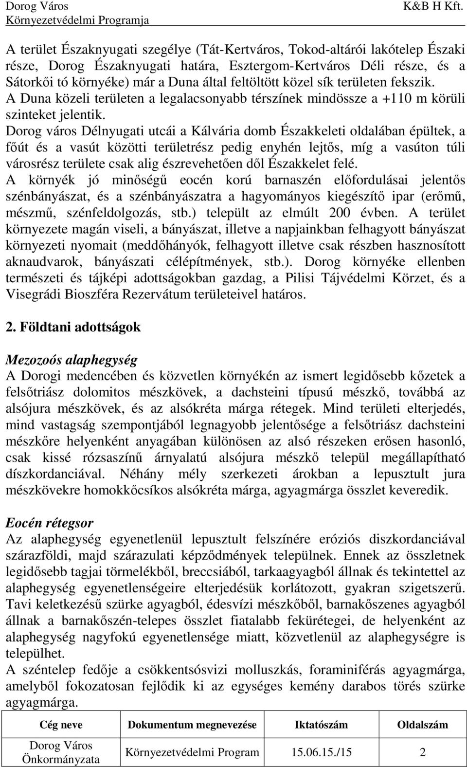 Dorog város Délnyugati utcái a Kálvária domb Északkeleti oldalában épültek, a főút és a vasút közötti területrész pedig enyhén lejtős, míg a vasúton túli városrész területe csak alig észrevehetően